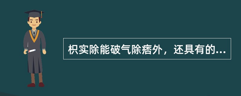 枳实除能破气除痞外，还具有的作用是（）