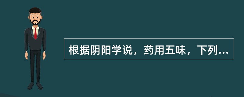 根据阴阳学说，药用五味，下列属阳的是（）