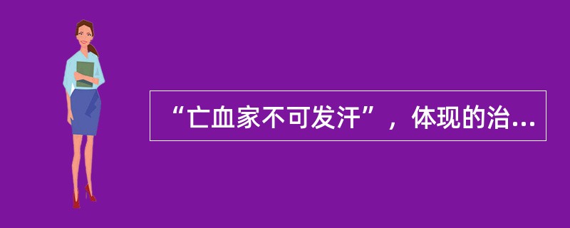 “亡血家不可发汗”，体现的治则是（）