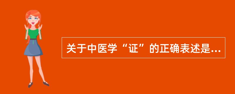 关于中医学“证”的正确表述是（）