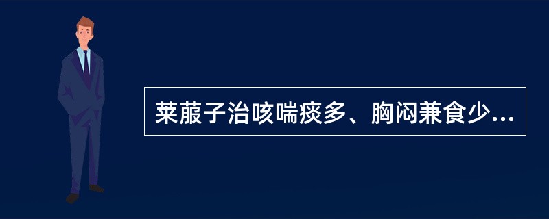 莱菔子治咳喘痰多、胸闷兼食少，是取其什么功效（）