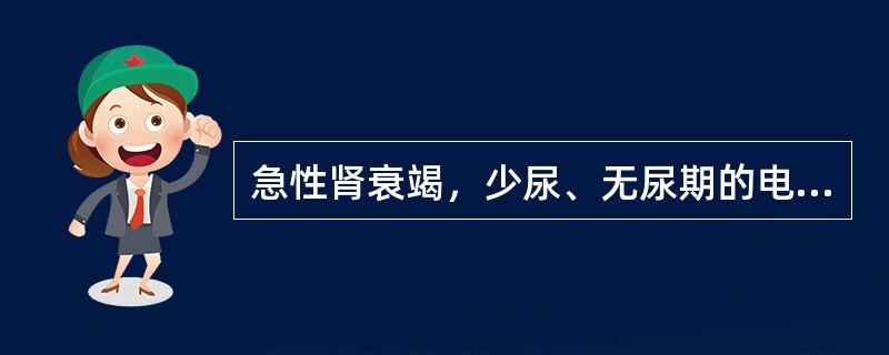 急性肾衰竭，少尿、无尿期的电解质紊乱，下列说法错误的是（）