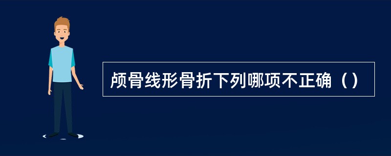 颅骨线形骨折下列哪项不正确（）