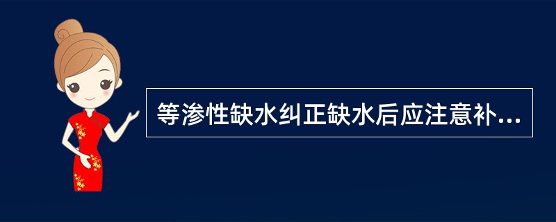 等渗性缺水纠正缺水后应注意补（）