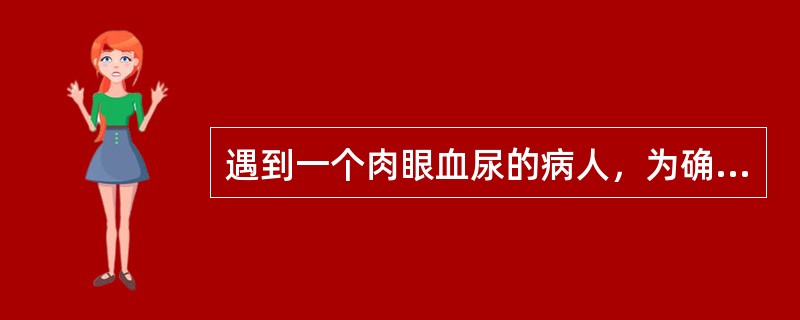 遇到一个肉眼血尿的病人，为确定诊断，最应做的检查为（）