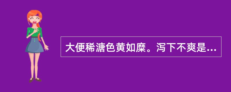 大便稀溏色黄如糜。泻下不爽是因为（）