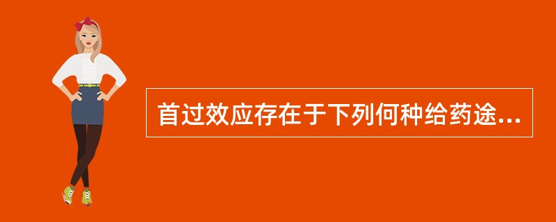 首过效应存在于下列何种给药途径（）