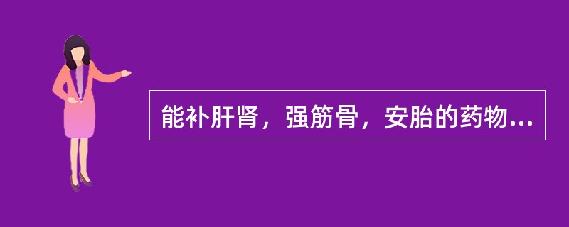 能补肝肾，强筋骨，安胎的药物是（）