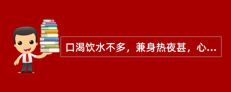 口渴饮水不多，兼身热夜甚，心烦不寐，舌红绛，此属（）