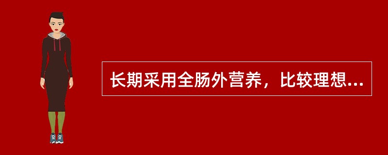 长期采用全肠外营养，比较理想的静脉为（）