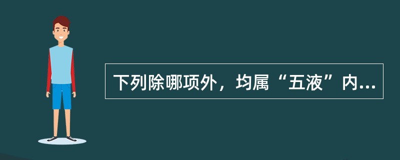 下列除哪项外，均属“五液”内容（）