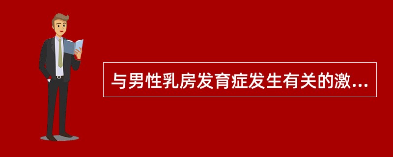 与男性乳房发育症发生有关的激素包括（）