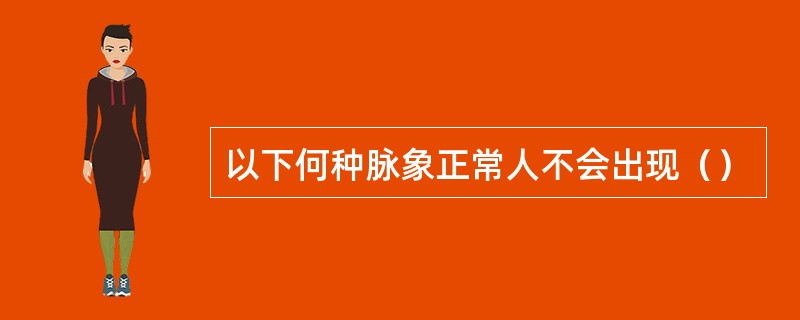 以下何种脉象正常人不会出现（）