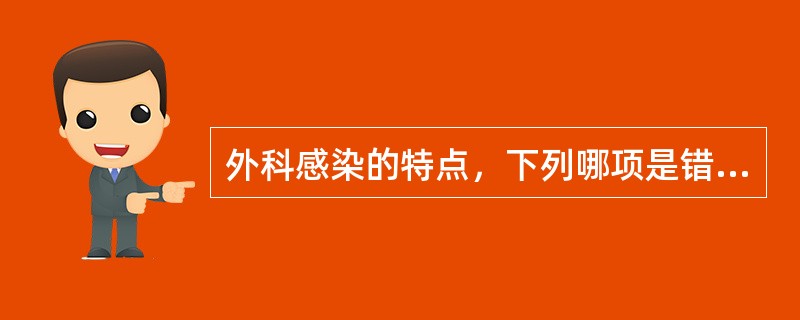 外科感染的特点，下列哪项是错误的（）