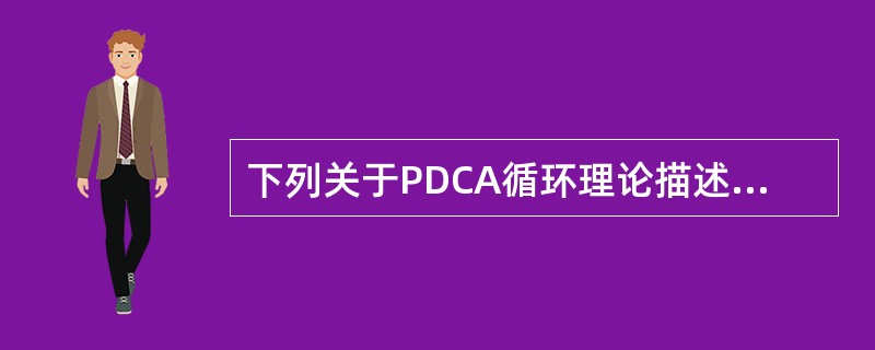 下列关于PDCA循环理论描述中正确的是