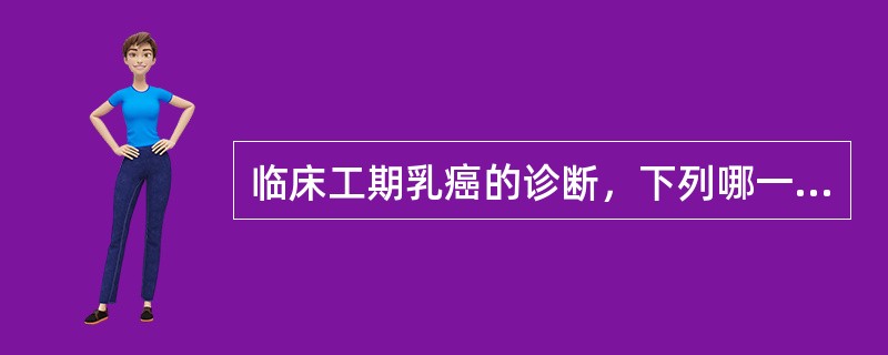 临床工期乳癌的诊断，下列哪一项不符：（）