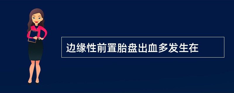 边缘性前置胎盘出血多发生在