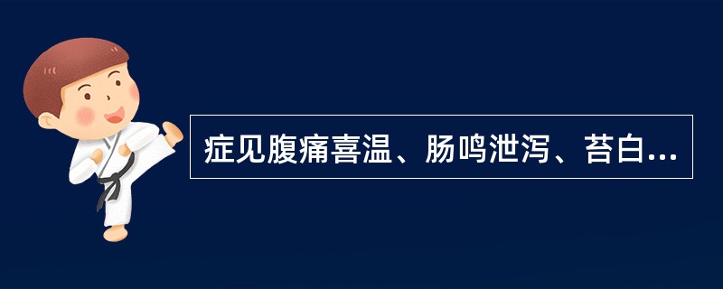 症见腹痛喜温、肠鸣泄泻、苔白滑、脉沉迟()