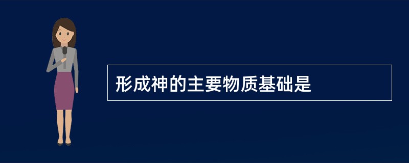 形成神的主要物质基础是