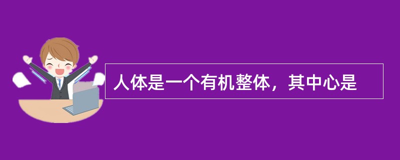 人体是一个有机整体，其中心是