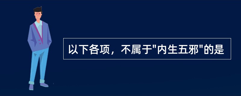 以下各项，不属于"内生五邪"的是