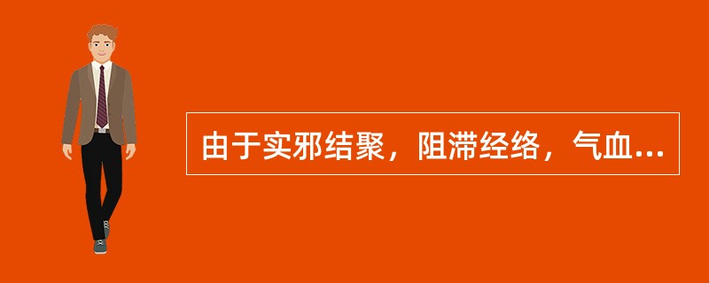 由于实邪结聚，阻滞经络，气血不能外达，而出现的病机是