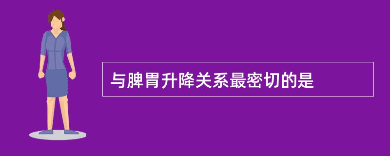 与脾胃升降关系最密切的是