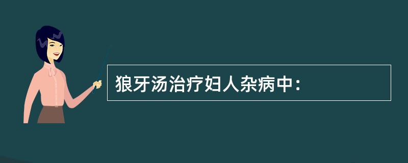 狼牙汤治疗妇人杂病中：