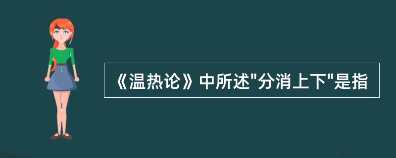 《温热论》中所述"分消上下"是指