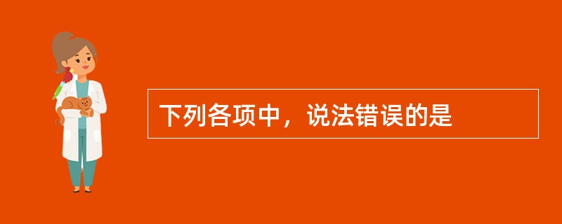 下列各项中，说法错误的是