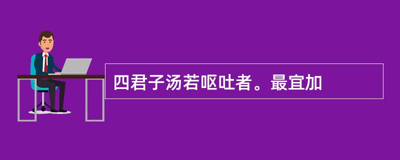 四君子汤若呕吐者。最宜加