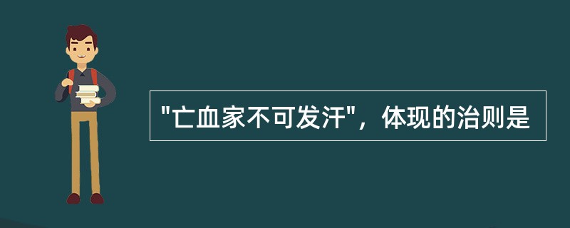 "亡血家不可发汗"，体现的治则是