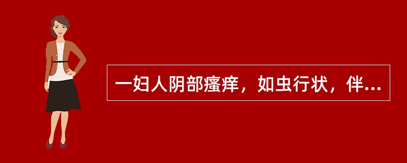 一妇人阴部瘙痒，如虫行状，伴有灼热疼痛，带下量多，色黄呈泡沫状，味腥臭，舌质红苔黄腻，脉滑数。应诊断为（）