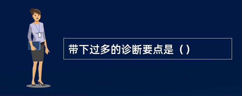 带下过多的诊断要点是（）