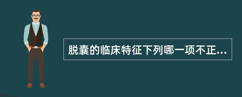 脱囊的临床特征下列哪一项不正确：