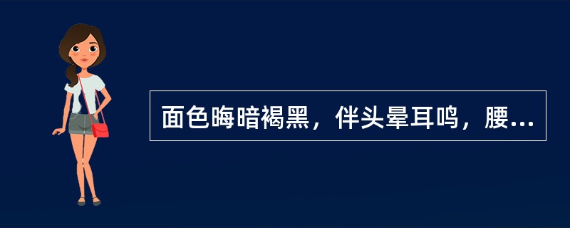 面色晦暗褐黑，伴头晕耳鸣，腰膝酸软，失眠健忘，舌红少苔，脉细。宜选用