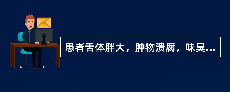 患者舌体胖大，肿物溃腐，味臭难闻伴便秘溲黄，心烦口渴发热，舌苔黄腻而厚，脉滑数，诊为舌菌。内治治则为：
