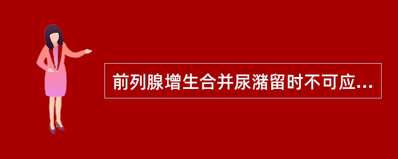 前列腺增生合并尿潴留时不可应用：