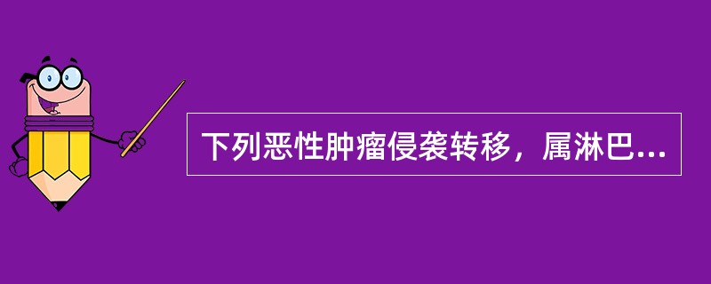 下列恶性肿瘤侵袭转移，属淋巴转移方式的为：