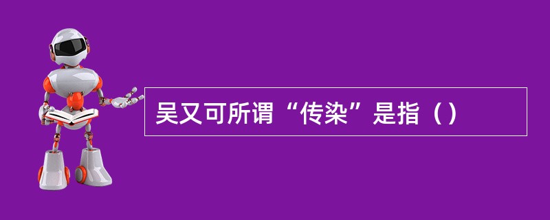 吴又可所谓“传染”是指（）