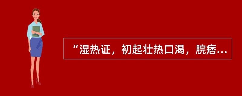 “湿热证，初起壮热口渴，脘痞懊，跟欲闭，时谵语”，为（）