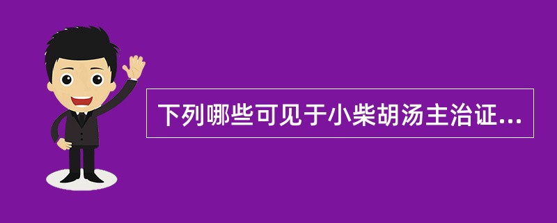 下列哪些可见于小柴胡汤主治证候（）