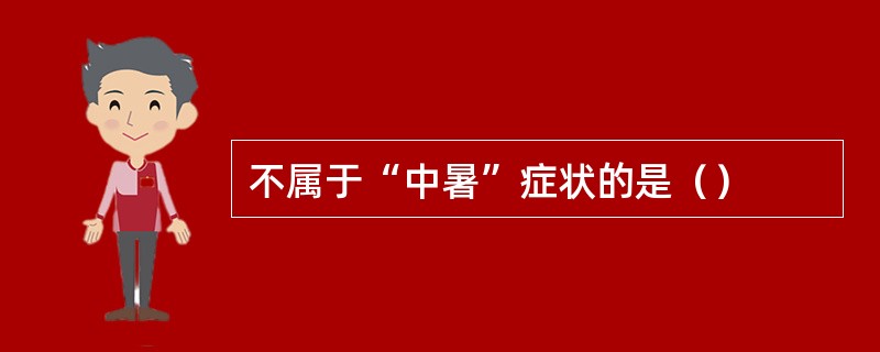 不属于“中暑”症状的是（）