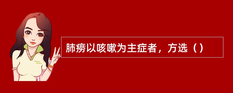 肺痨以咳嗽为主症者，方选（）