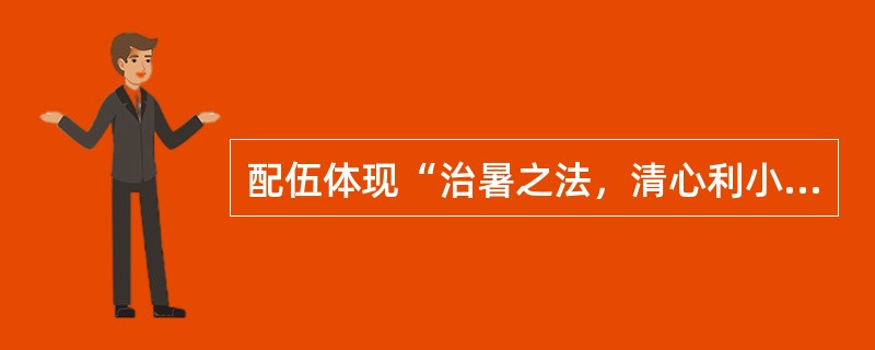 配伍体现“治暑之法，清心利小便最好”之法的方是（）