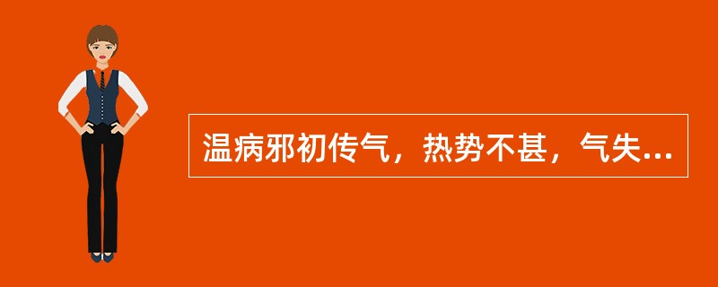 温病邪初传气，热势不甚，气失宣畅之证，可用（）