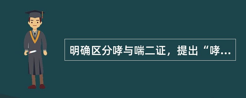 明确区分哮与喘二证，提出“哮以声响言，喘以气息言”的是（）