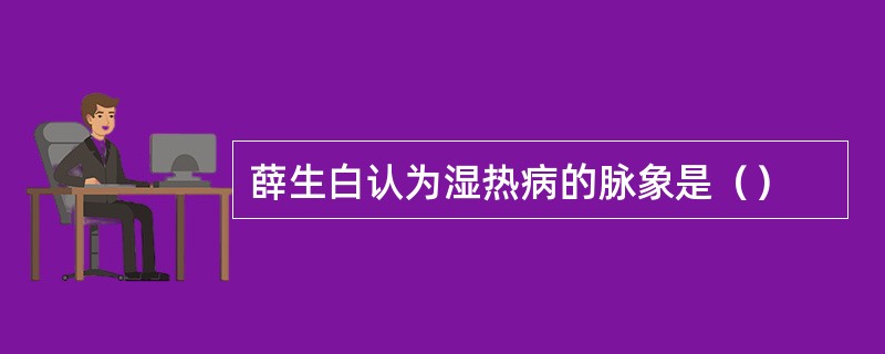 薛生白认为湿热病的脉象是（）