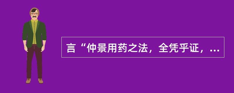 言“仲景用药之法，全凭乎证，添一证则添一药，易一证则易一药”的是（）