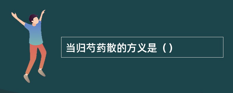 当归芍药散的方义是（）